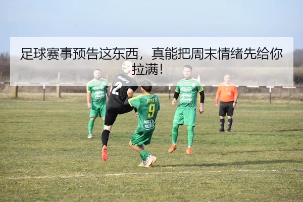足球赛事预告这东西，真能把周末情绪先给你拉满！